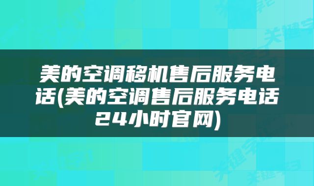 美的空调移机售后服务电话(美的空调售后服务电话24小时官网)