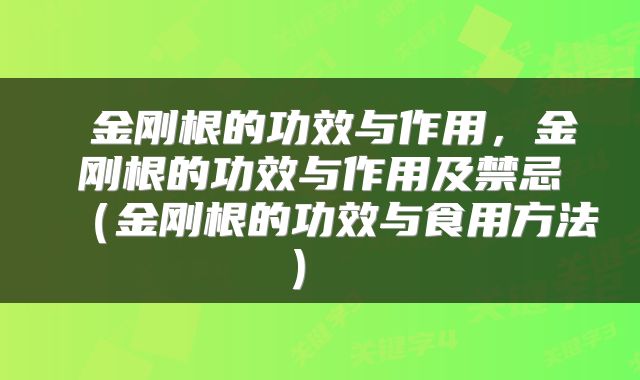  金刚根的功效与作用，金刚根的功效与作用及禁忌（金刚根的功效与食用方法） 