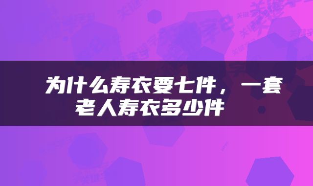 为什么寿衣要七件,一套老人寿衣多少件