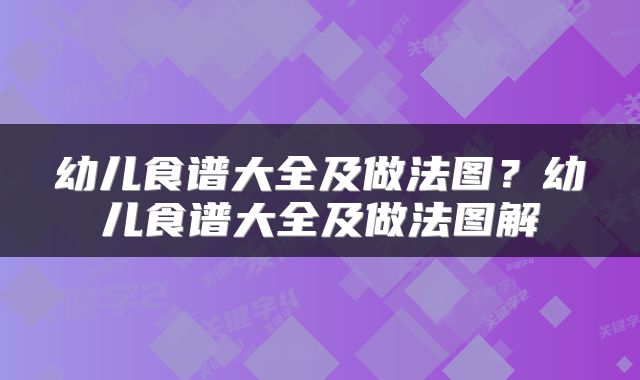 幼儿食谱大全及做法图？幼儿食谱大全及做法图解