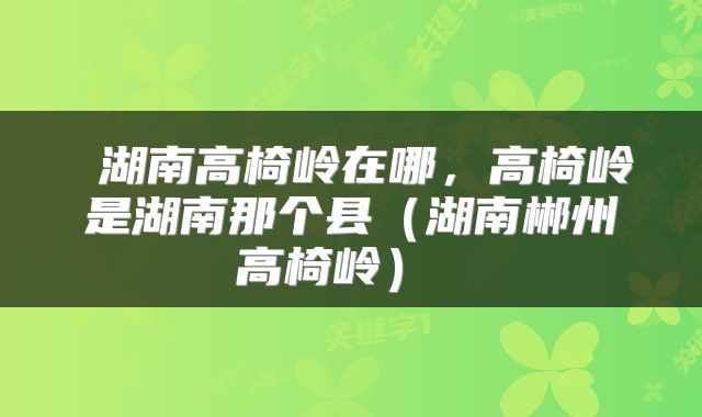  湖南高椅岭在哪，高椅岭是湖南那个县（湖南郴州高椅岭） 