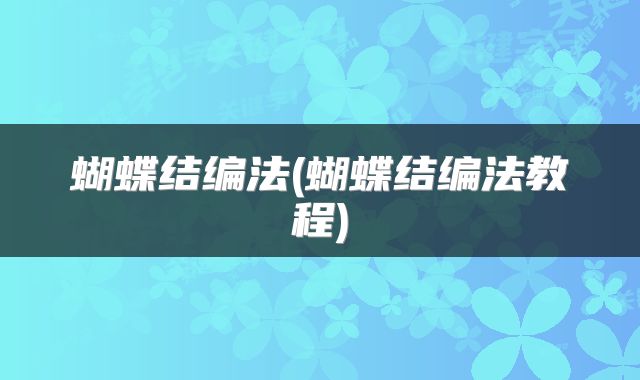 蝴蝶结编法(蝴蝶结编法教程)