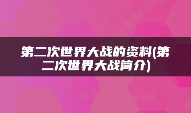 第二次世界大战的资料(第二次世界大战简介)