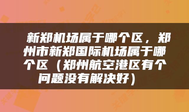 新郑机场属于哪个区，郑州市新郑国际机场属于哪个区（郑州航空港区有个问题没有解决好） 