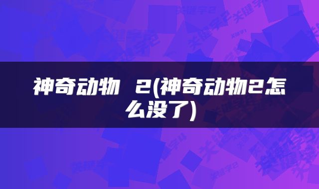 神奇动物 2(神奇动物2怎么没了)