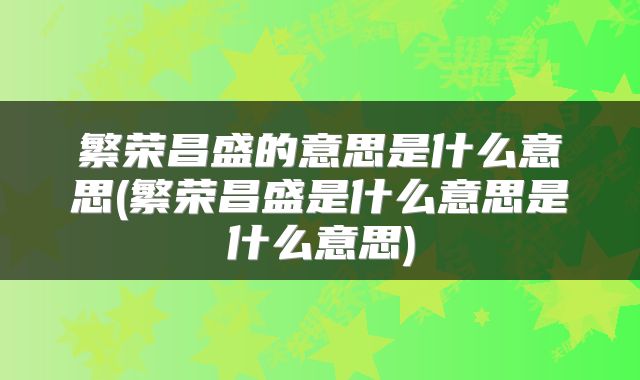 繁荣昌盛的意思是什么意思(繁荣昌盛是什么意思是什么意思)