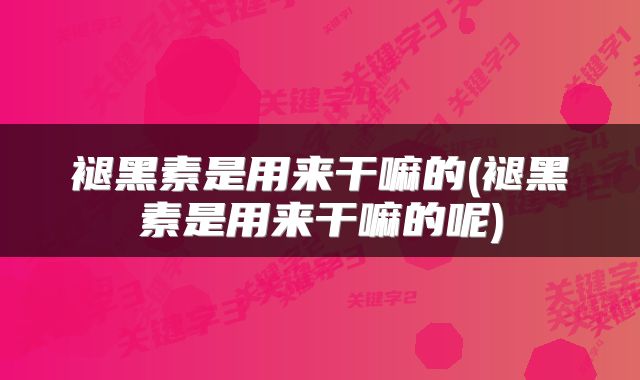 褪黑素是用来干嘛的(褪黑素是用来干嘛的呢)
