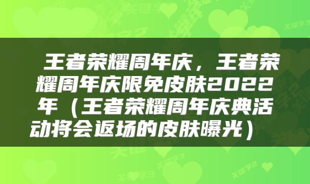  王者荣耀周年庆，王者荣耀周年庆限免皮肤2022年（王者荣耀周年庆典活动将会返场的皮肤曝光） 