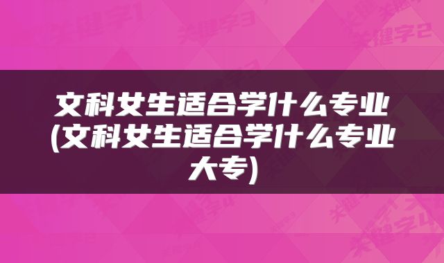 文科女生适合学什么专业(文科女生适合学什么专业大专)