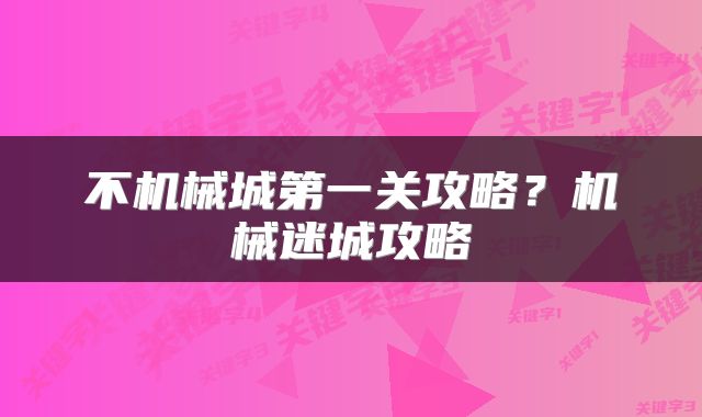 不机械城第一关攻略？机械迷城攻略
