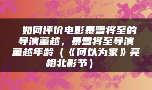  如何评价电影暴雪将至的导演董越，暴雪将至导演董越年龄（《何以为家》亮相北影节） 