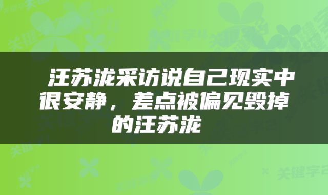  汪苏泷采访说自己现实中很安静，差点被偏见毁掉的汪苏泷 