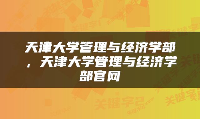 天津大学管理与经济学部，天津大学管理与经济学部官网