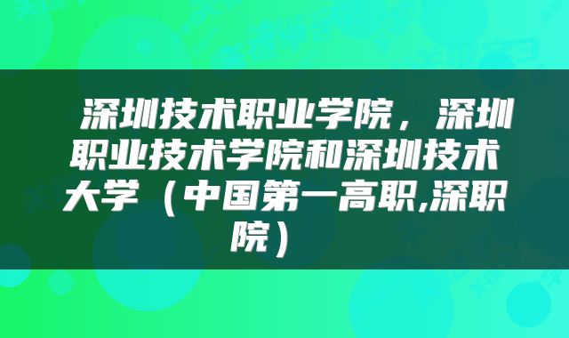  深圳技术职业学院，深圳职业技术学院和深圳技术大学（中国第一高职,深职院） 