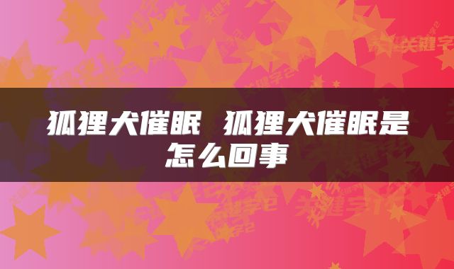 狐狸犬催眠 狐狸犬催眠是怎么回事