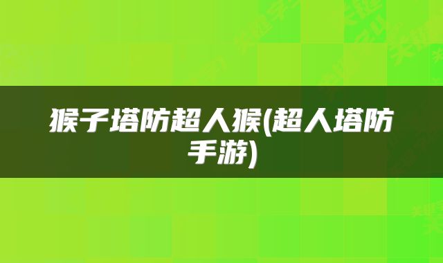 猴子塔防超人猴(超人塔防手游)