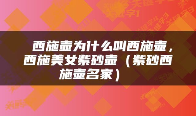  西施壶为什么叫西施壶，西施美女紫砂壶（紫砂西施壶名家） 
