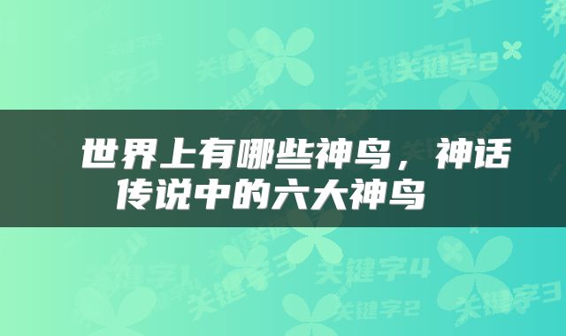  世界上有哪些神鸟，神话传说中的六大神鸟 