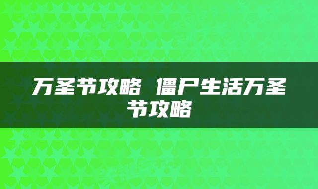 万圣节攻略 僵尸生活万圣节攻略