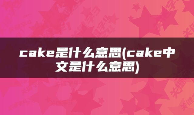 cake是什么意思(cake中文是什么意思)