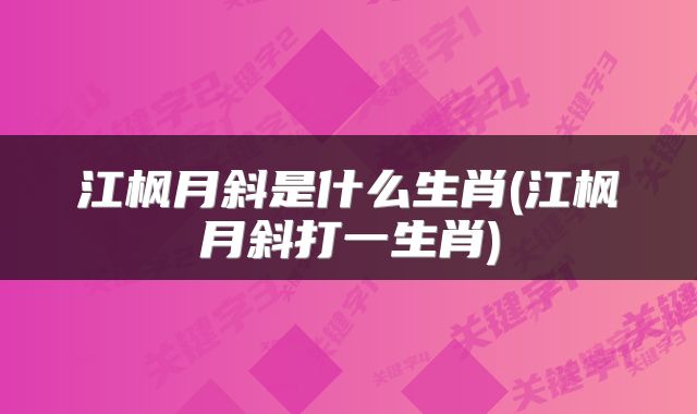 江枫月斜是什么生肖(江枫月斜打一生肖)