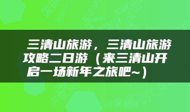  三清山旅游，三清山旅游攻略二日游（来三清山开启一场新年之旅吧~） 