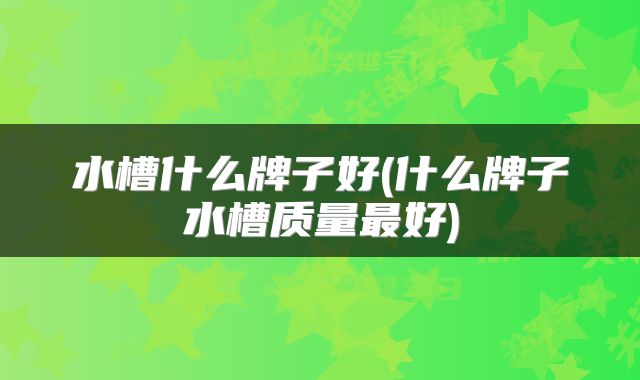 水槽什么牌子好(什么牌子水槽质量最好)