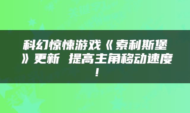 科幻惊悚游戏《索利斯堡》更新 提高主角移动速度！