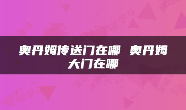 奥丹姆传送门在哪 奥丹姆大门在哪