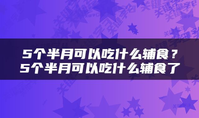 5个半月可以吃什么辅食？5个半月可以吃什么辅食了