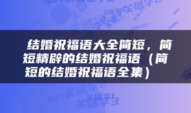  结婚祝福语大全简短，简短精辟的结婚祝福语（简短的结婚祝福语全集） 