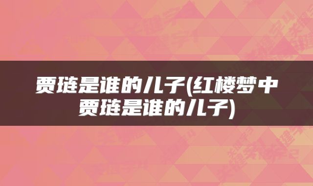 贾琏是谁的儿子(红楼梦中贾琏是谁的儿子)