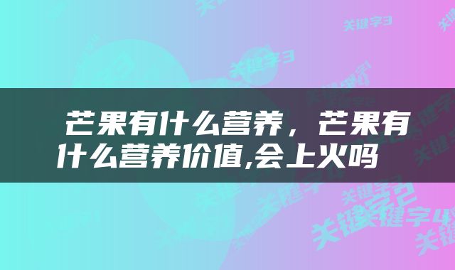  芒果有什么营养，芒果有什么营养价值,会上火吗 