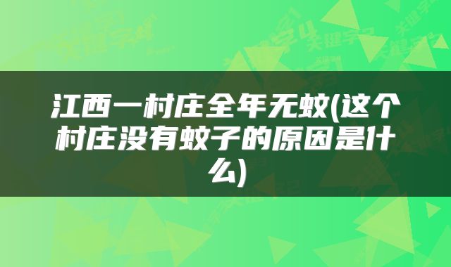 江西一村庄全年无蚊(这个村庄没有蚊子的原因是什么)