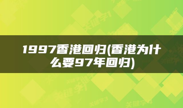 1997香港回归(香港为什么要97年回归)