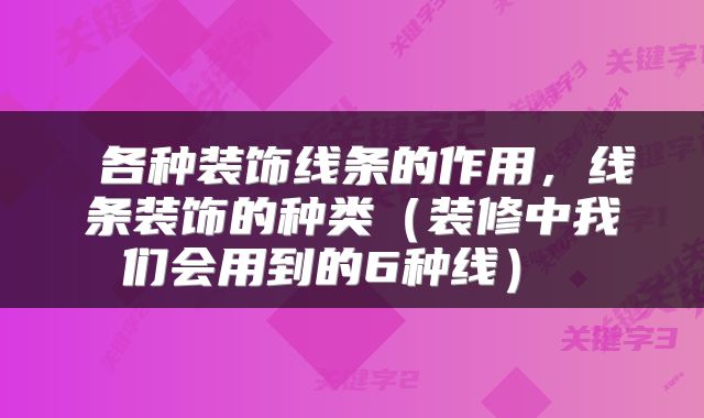  各种装饰线条的作用，线条装饰的种类（装修中我们会用到的6种线） 