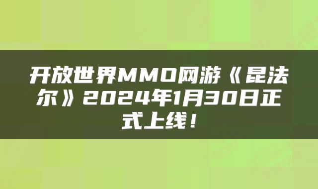 开放世界MMO网游《昆法尔》2024年1月30日正式上线！