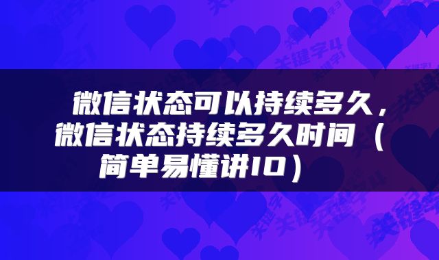  微信状态可以持续多久，微信状态持续多久时间（简单易懂讲IO） 