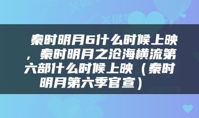  秦时明月6什么时候上映，秦时明月之沧海横流第六部什么时候上映（秦时明月第六季官宣） 