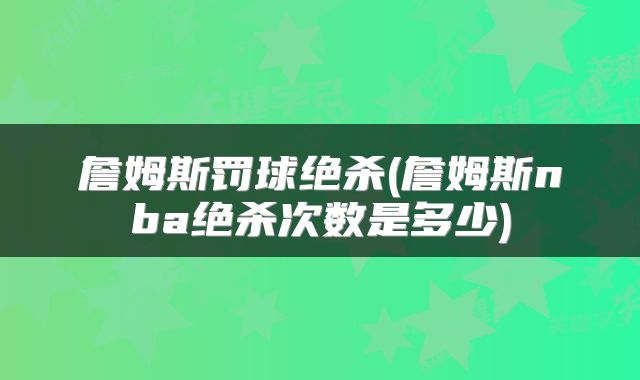 詹姆斯罚球绝杀(詹姆斯nba绝杀次数是多少)