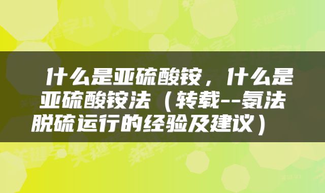  什么是亚硫酸铵，什么是亚硫酸铵法（转载--氨法脱硫运行的经验及建议） 