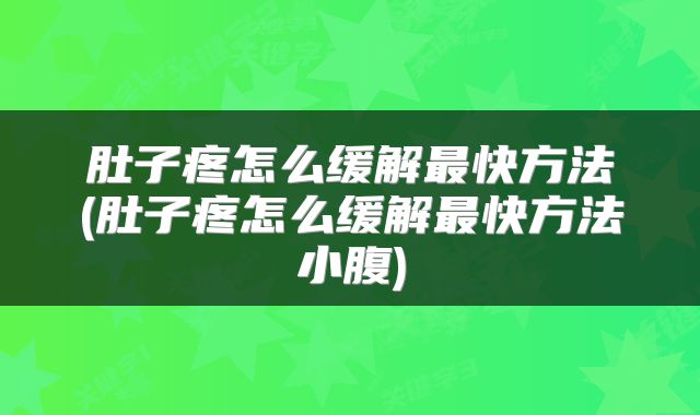 肚子疼怎么缓解最快方法(肚子疼怎么缓解最快方法小腹)