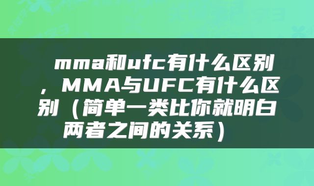  mma和ufc有什么区别，MMA与UFC有什么区别（简单一类比你就明白两者之间的关系） 