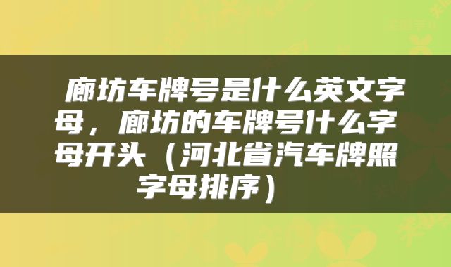  廊坊车牌号是什么英文字母，廊坊的车牌号什么字母开头（河北省汽车牌照字母排序） 