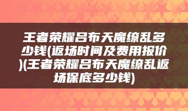 王者荣耀吕布天魔缭乱多少钱(返场时间及费用报价)(王者荣耀吕布天魔缭乱返场保底多少钱)