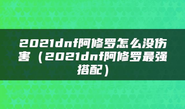 2021dnf阿修罗怎么没伤害（2021dnf阿修罗最强搭配）