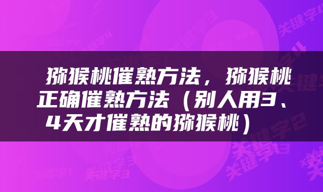  猕猴桃催熟方法，猕猴桃正确催熟方法（别人用3、4天才催熟的猕猴桃） 