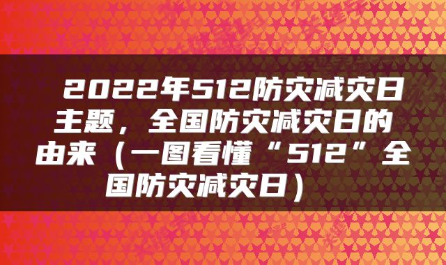  2022年512防灾减灾日主题，全国防灾减灾日的由来（一图看懂“512”全国防灾减灾日） 