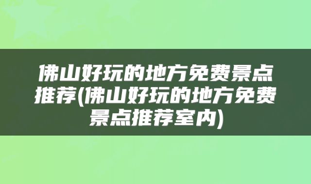 佛山好玩的地方免费景点推荐(佛山好玩的地方免费景点推荐室内)