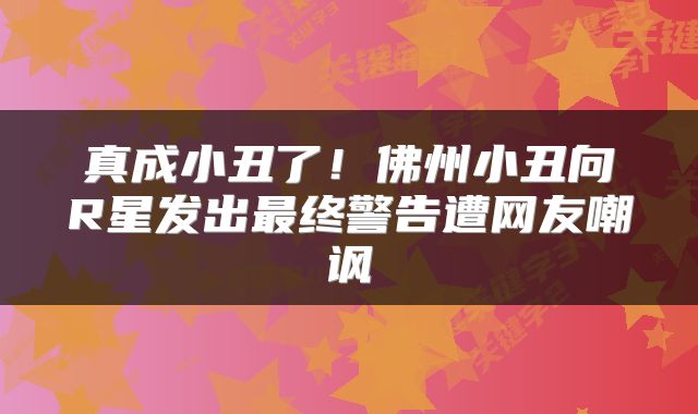 真成小丑了！佛州小丑向R星发出最终警告遭网友嘲讽